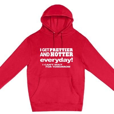 Omighty I Get Prettier And Hotter Everyday I CanT Wait For Tomorrow Premium Pullover Hoodie