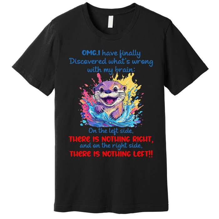 Omg i have finally discovered whats wrong with my brain Premium T-Shirt