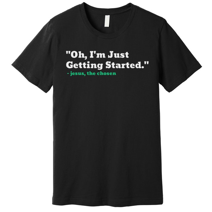 Oh IM Just Getting Started Motivational Premium T-Shirt