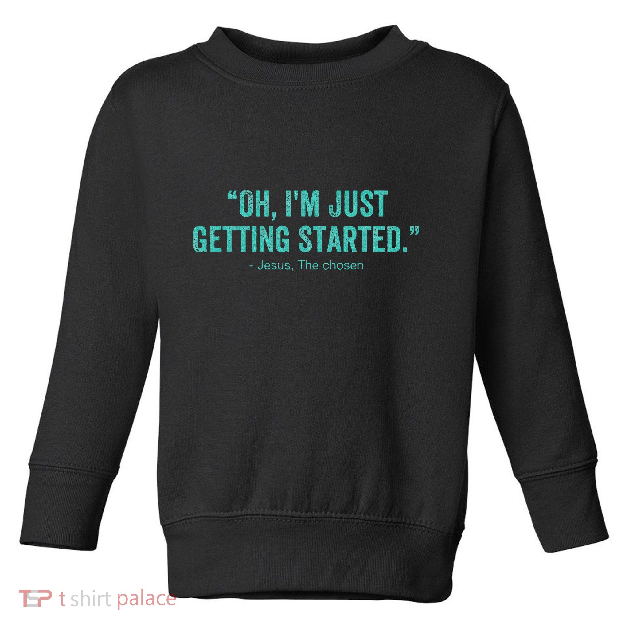 Oh I’M Just Getting Started Toddler Sweatshirt
