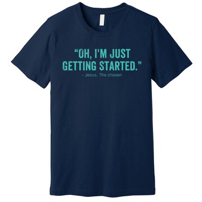 Oh I’M Just Getting Started Premium T-Shirt