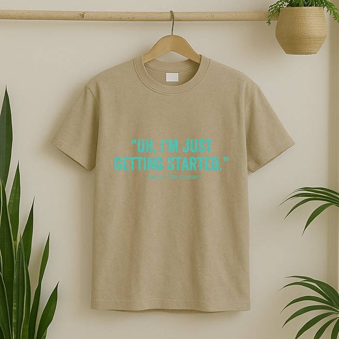 Oh I’M Just Getting Started T-Shirt