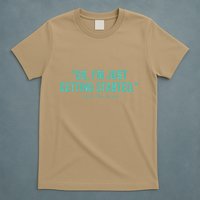 Oh I’M Just Getting Started T-Shirt