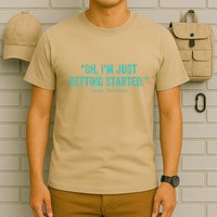 Oh I’M Just Getting Started T-Shirt