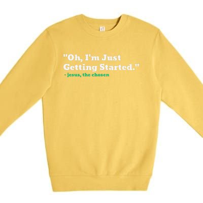 Oh IM Just Getting Started Premium Crewneck Sweatshirt