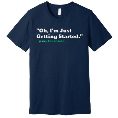 Oh IM Just Getting Started Premium T-Shirt