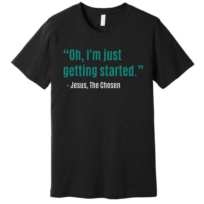 Oh IM Just Getting Started Premium T-Shirt