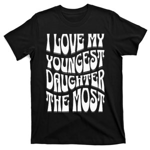 oldest i love my youngest daughter the most T-Shirt