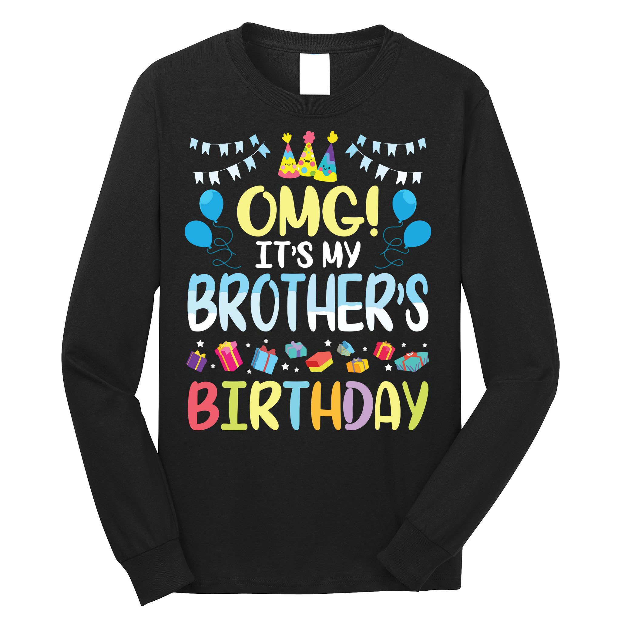 OMG Its My Brothers Birthday Happy To Me You Sister Cousin Long Sleeve Shirt
