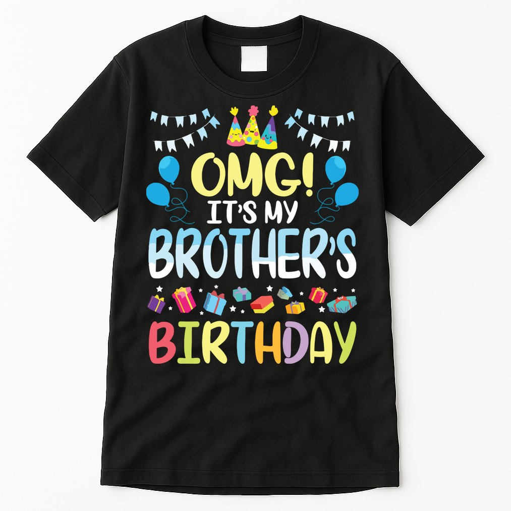 OMG Its My Brothers Birthday Happy To Me You Sister Cousin Tall T-Shirt