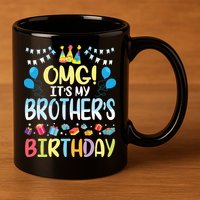 OMG Its My Brothers Birthday Happy To Me You Sister Cousin 11oz C Handle Ceramic Mug