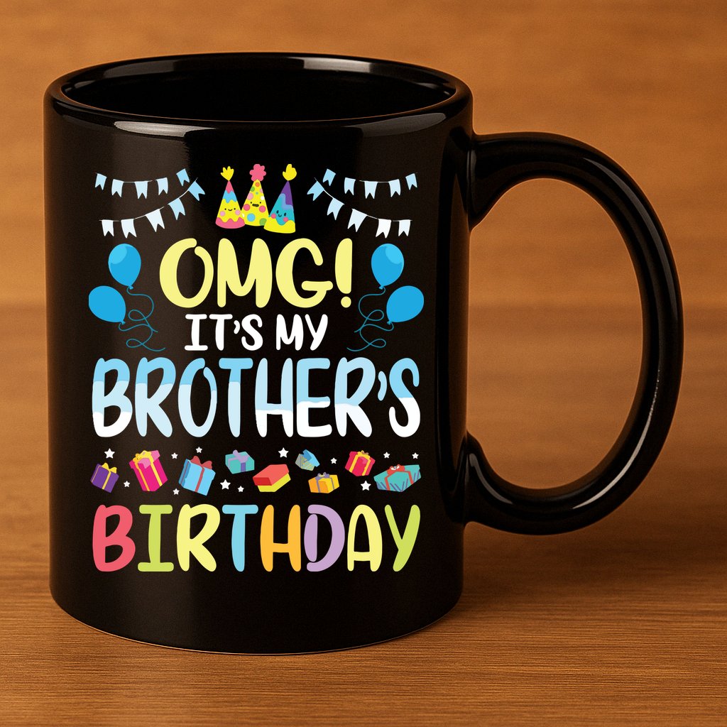OMG Its My Brothers Birthday Happy To Me You Sister Cousin 11oz C Handle Ceramic Mug