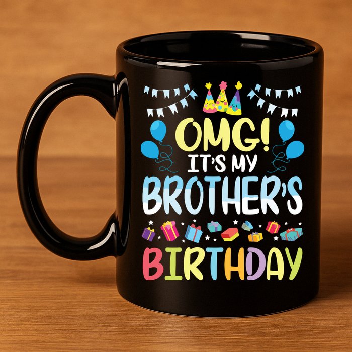 OMG Its My Brothers Birthday Happy To Me You Sister Cousin 11oz C Handle Ceramic Mug