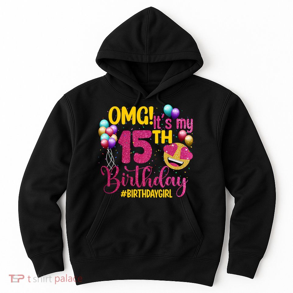 OMG Its My 15th Birthday Girl 15 Years Old Birthday Party Hoodie