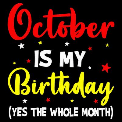 October Is My Birthday The Whole Month October Birthday T-Shirt