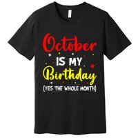 October Is My Birthday The Whole Month October Birthday Premium T-Shirt