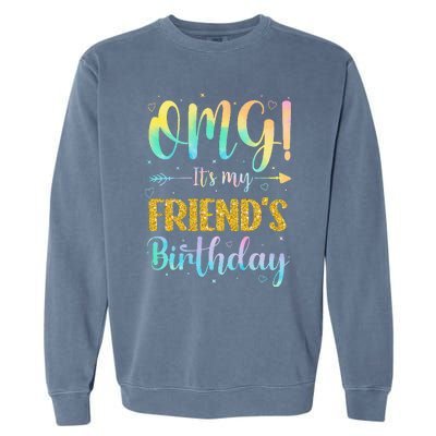 OMG It's My Friend's Birthday Happy To Me You Sister Cousin Garment-Dyed Sweatshirt