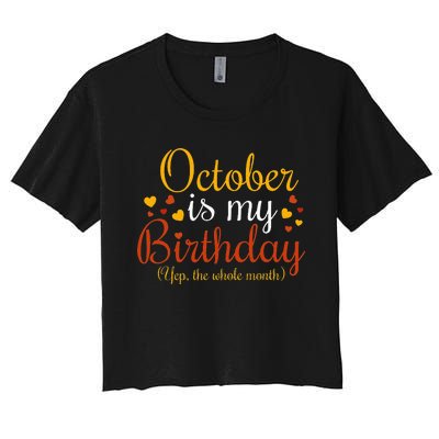 October Is My Birthday Yes The Whole Month Birthday Women's Crop Top Tee