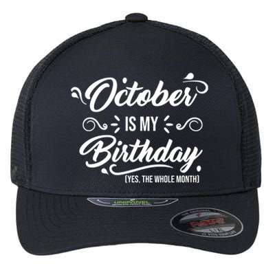 October Is My Birthday Yes The Whole Month Birthday Flexfit Unipanel Trucker Cap