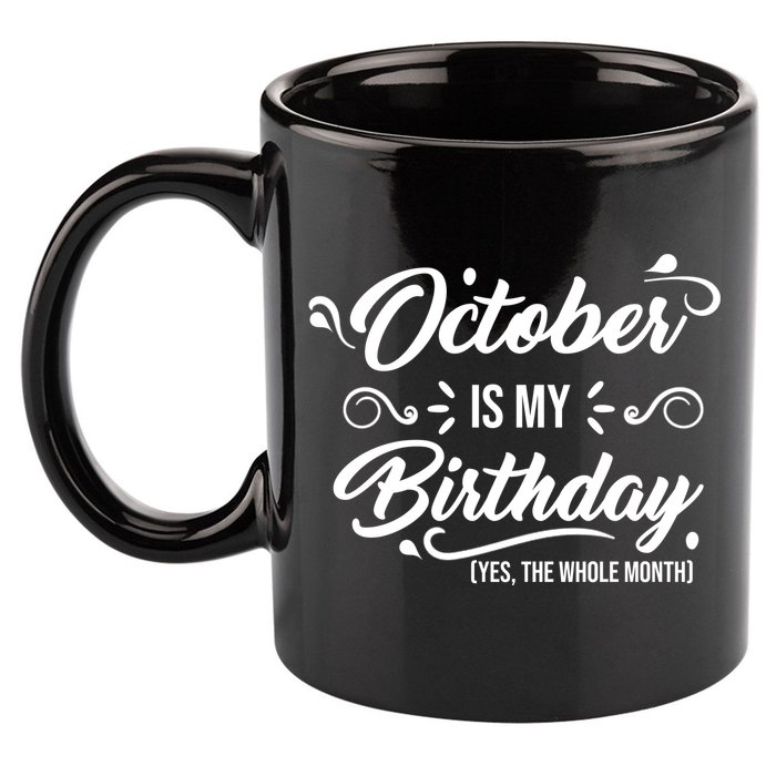 October Is My Birthday Yes The Whole Month Birthday 11oz C Handle Ceramic Mug