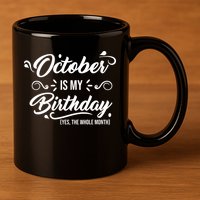 October Is My Birthday Yes The Whole Month Birthday 11oz C Handle Ceramic Mug