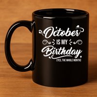 October Is My Birthday Yes The Whole Month Birthday 11oz C Handle Ceramic Mug