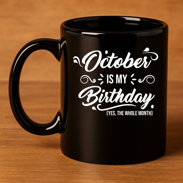October Is My Birthday Yes The Whole Month Birthday 11oz C Handle Ceramic Mug