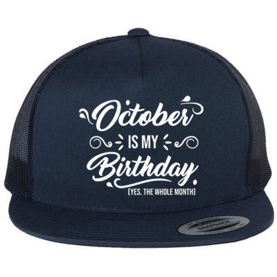 October Is My Birthday Yes The Whole Month Birthday Flat Bill Trucker Hat