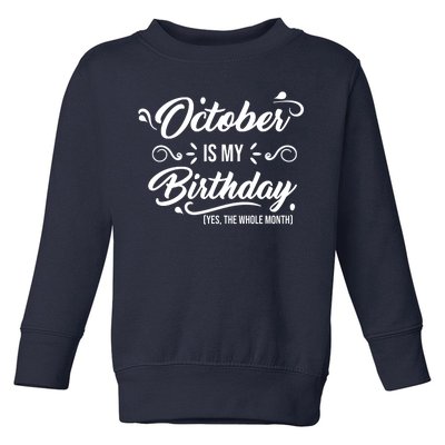 October Is My Birthday Yes The Whole Month Birthday Toddler Sweatshirt