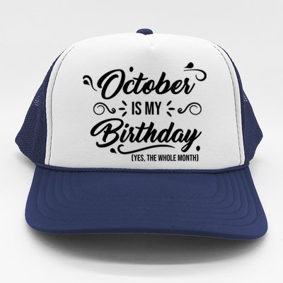 October Is My Birthday Yes The Whole Month Birthday Trucker Hat