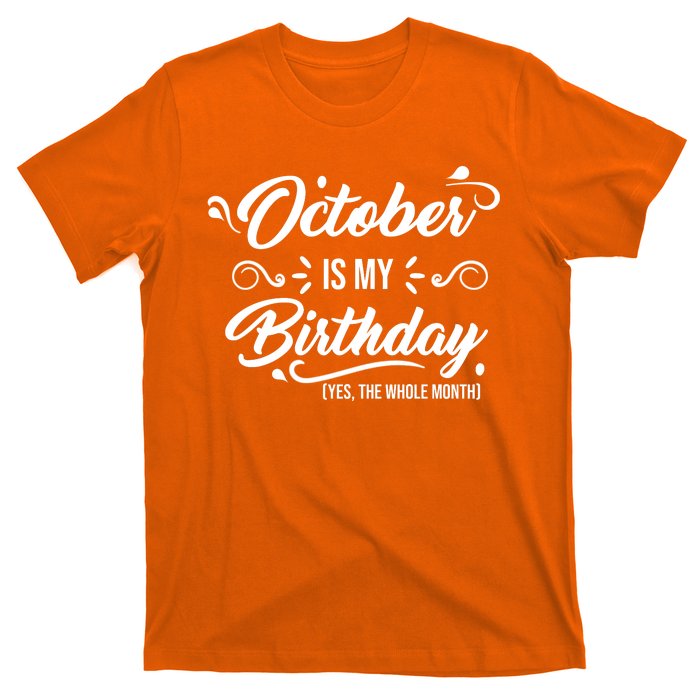 October Is My Birthday Yes The Whole Month Birthday T-Shirt