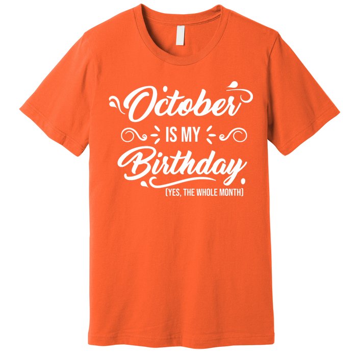 October Is My Birthday Yes The Whole Month Birthday Premium T-Shirt