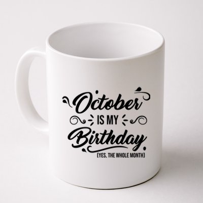 October Is My Birthday Yes The Whole Month Birthday Coffee Mug