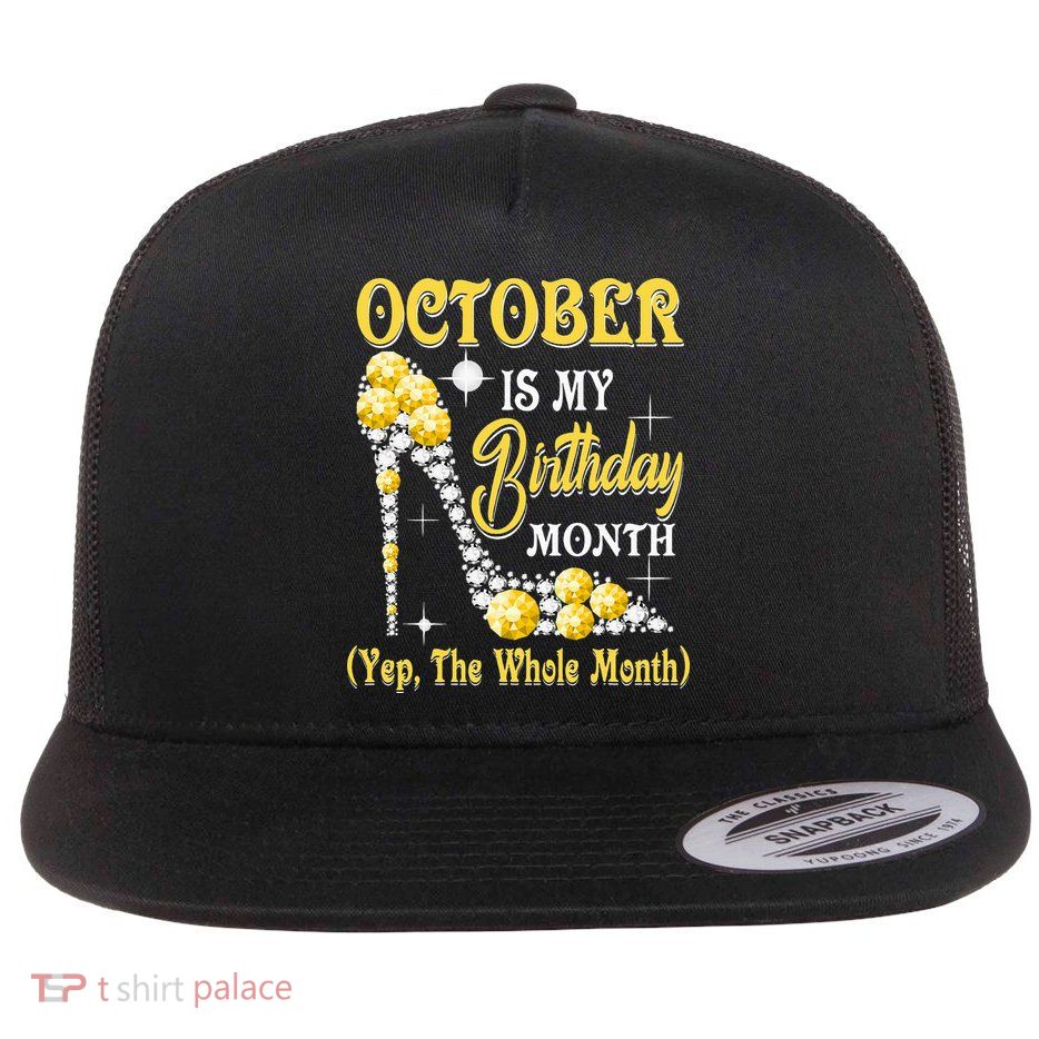 October Is My Birthday Month Yep The Whole Month shoes Gifts Flatbill Hat