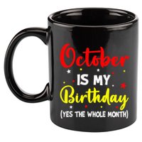 October Is My Birthday The Whole Month October Birthday 11oz C Handle Ceramic Mug