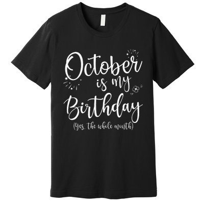 October Is My Birthday The Whole Month October Birthday Premium T-Shirt