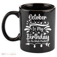 October Is My Birthday Yes The Whole Month 11oz C Handle Ceramic Mug