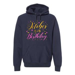 October Is My Birthday Yes The Whole Month Premium Hoodie