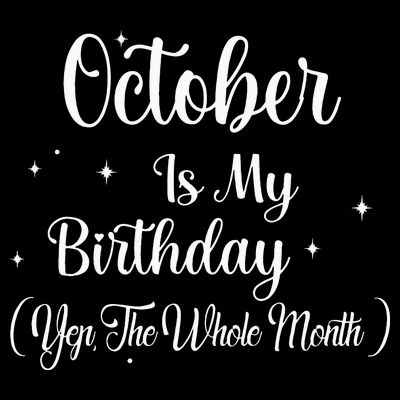 October Is My Birthday Yes The Whole Month Funny Birthday T-Shirt