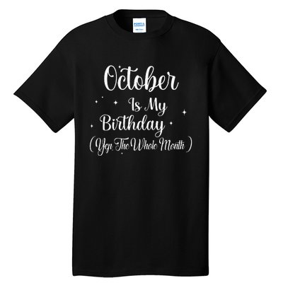 October Is My Birthday Yes The Whole Month Funny Birthday Tall T-Shirt