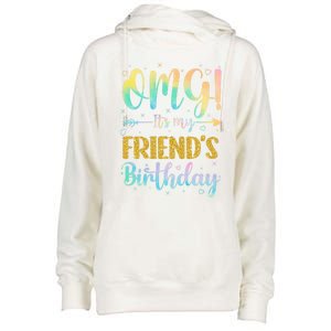 Omg ItS My FriendS Birthday Happy To Me You Sister Cousin Cute Gift Womens Funnel Neck Pullover Hood