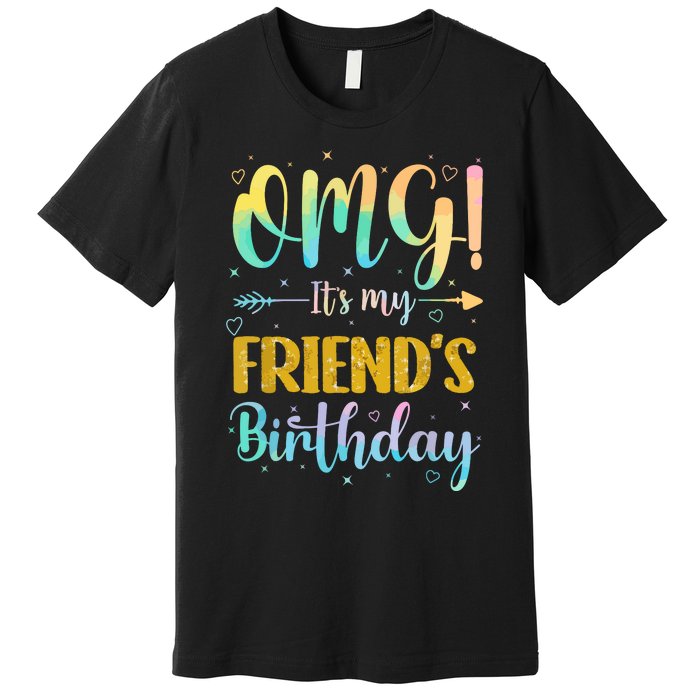 Omg Its My Friends Birthday Happy To Me You Sister Cousin Premium T-Shirt