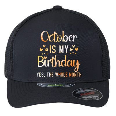 October Is My Birthday Yes The Whole Month Birthday Flexfit Unipanel Trucker Cap