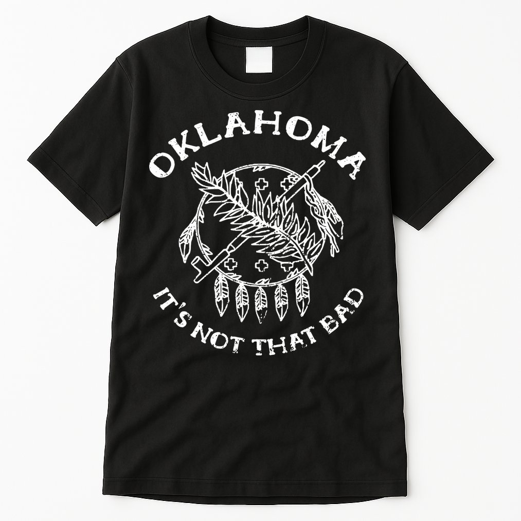 Oklahoma Its Not That Bad Funny State Tall T-Shirt