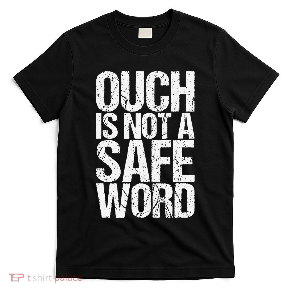 Ouch Is Not A Safe Word T-Shirt