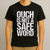 Ouch Is Not A Safe Word T-Shirt