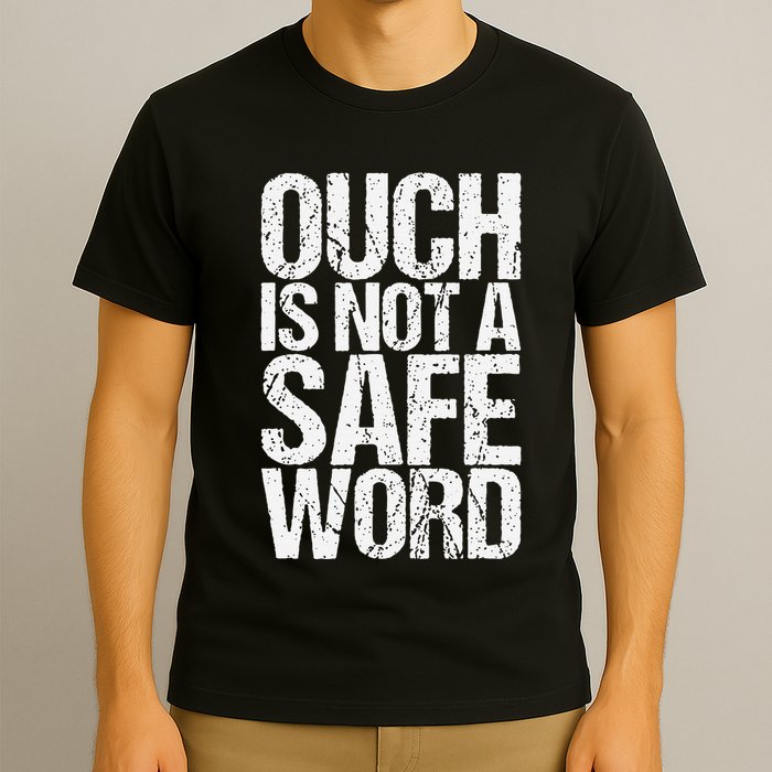 Ouch Is Not A Safe Word T-Shirt