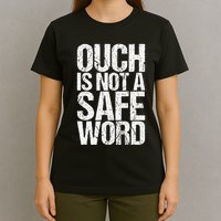 Ouch Is Not A Safe Word T-Shirt