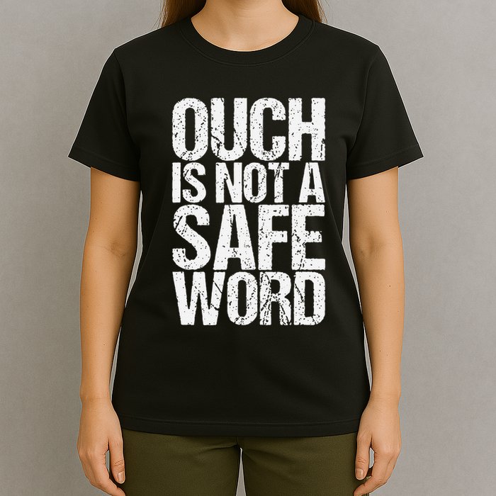 Ouch Is Not A Safe Word T-Shirt