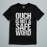 Ouch Is Not A Safe Word T-Shirt